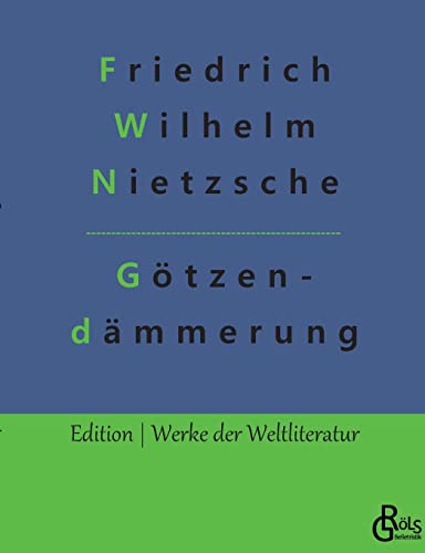 Götzendämmerung: Wie man mit dem Hammer philosophiert (Edition Werke der Weltliteratur) von Gröls Verlag